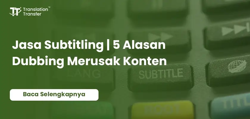 Jasa Subtitling | 5 Alasan Dubbing Merusak Konten