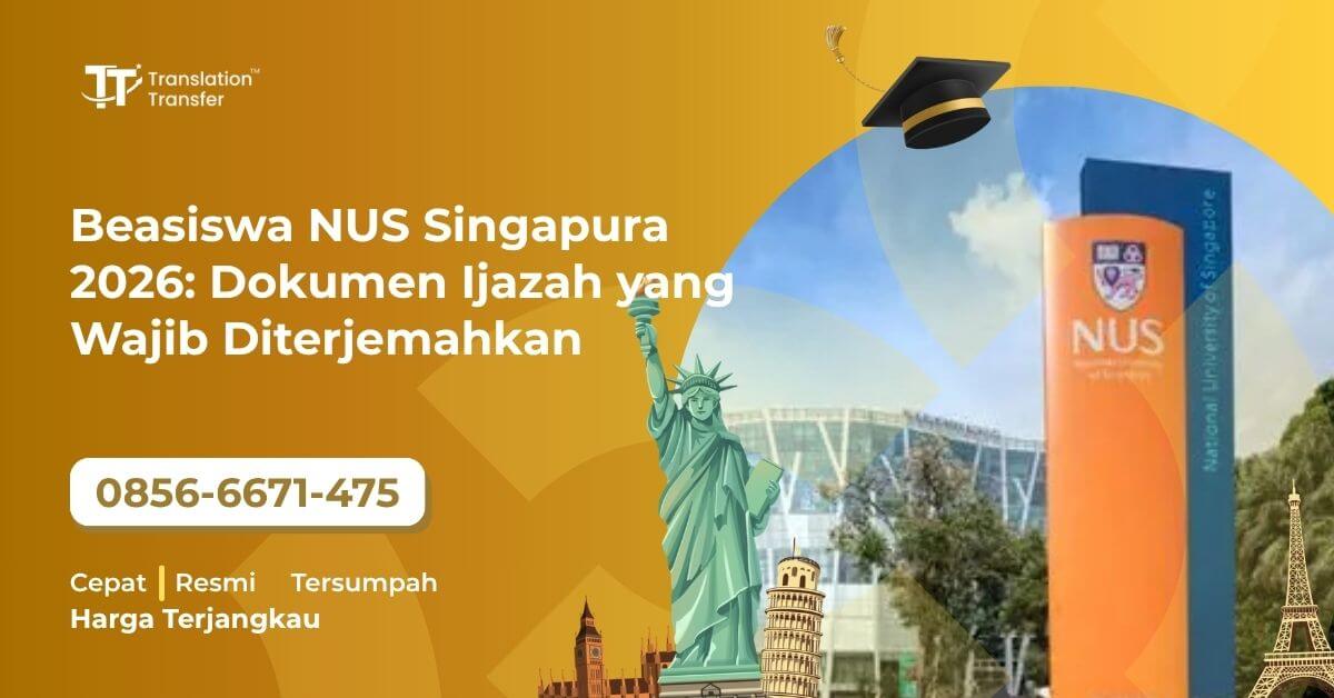 Beasiswa NUS Singapura 2026: Dokumen Ijazah yang Wajib Diterjemahkan