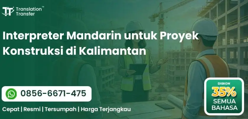 Interpreter Mandarin untuk Proyek Konstruksi di Kalimantan